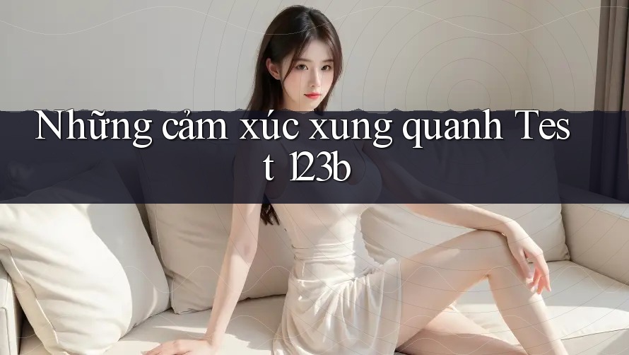 Những cảm xúc xung quanh Test 123b Những cảm xúc xung quanh Test 123b