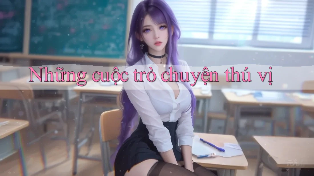 Những cuộc trò chuyện thú vị Những cuộc trò chuyện thú vị