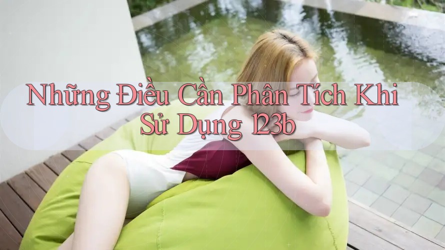 Những Điều Cần Phân Tích Khi Sử Dụng 123b Những Điều Cần Phân Tích Khi Sử Dụng 123b