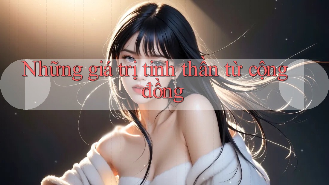 Những giá trị tinh thần từ cộng đồng Những giá trị tinh thần từ cộng đồng