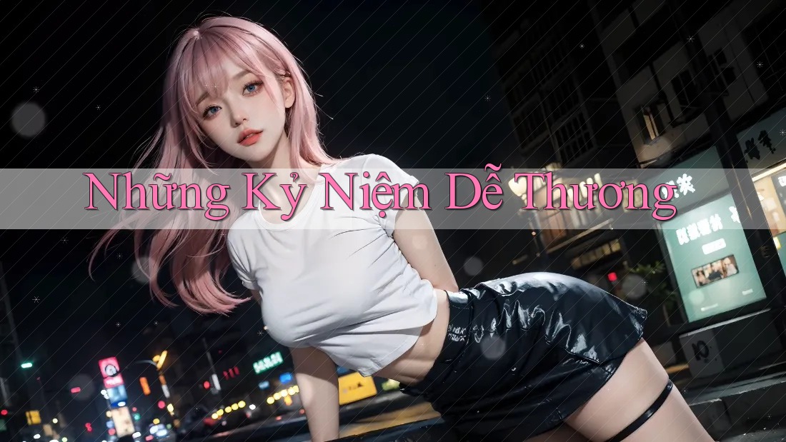 Những Kỷ Niệm Dễ Thương Những Kỷ Niệm Dễ Thương