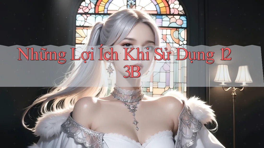 Những Lợi Ích Khi Sử Dụng 123B Những Lợi Ích Khi Sử Dụng 123B