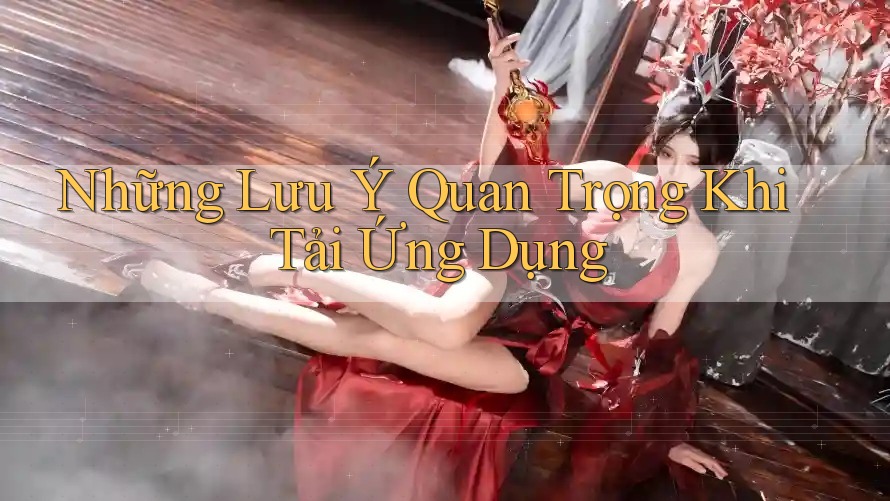 Những lưu ý quan trọng khi tải ứng dụng Những lưu ý quan trọng khi tải ứng dụng