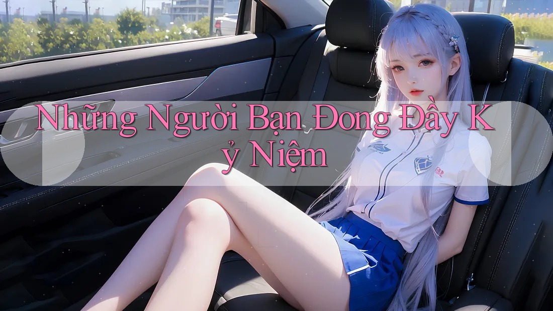 Những Người Bạn Đong Đầy Kỷ Niệm Những Người Bạn Đong Đầy Kỷ Niệm