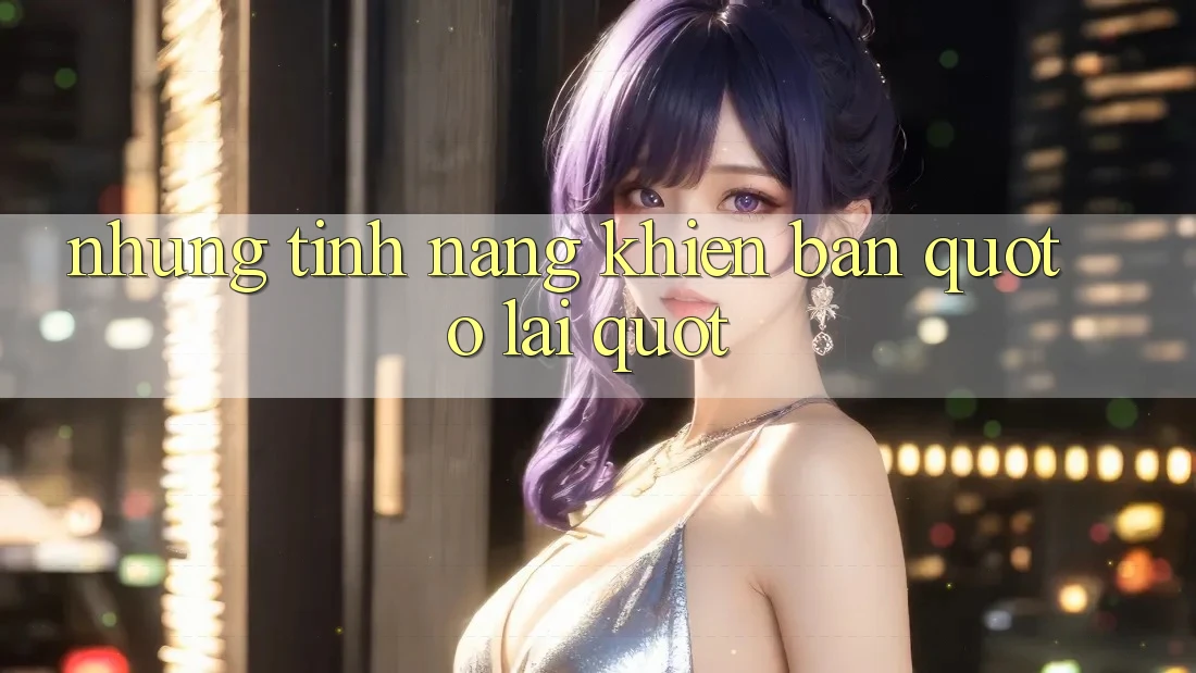 Những Tính Năng Khiến Bạn " Ở Lại" Những Tính Năng Khiến Bạn " Ở Lại"