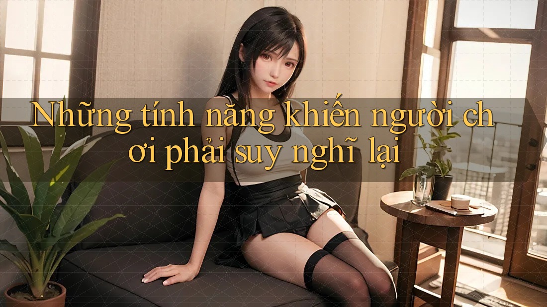 Những tính năng khiến người chơi phải suy nghĩ lại Những tính năng khiến người chơi phải suy nghĩ lại