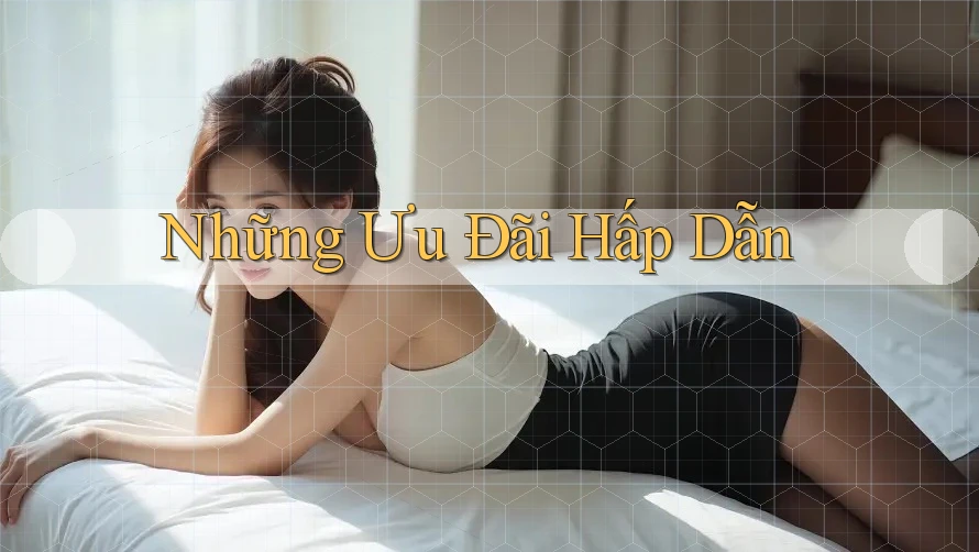 Những Ưu Đãi Hấp Dẫn
