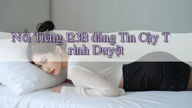 nổi tiếng 123b đáng tin cậy trình duyệt