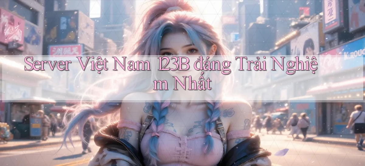 server việt nam 123b đáng trải nghiệm nhất