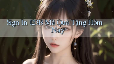 sign in 123b mã quà tặng hôm nay