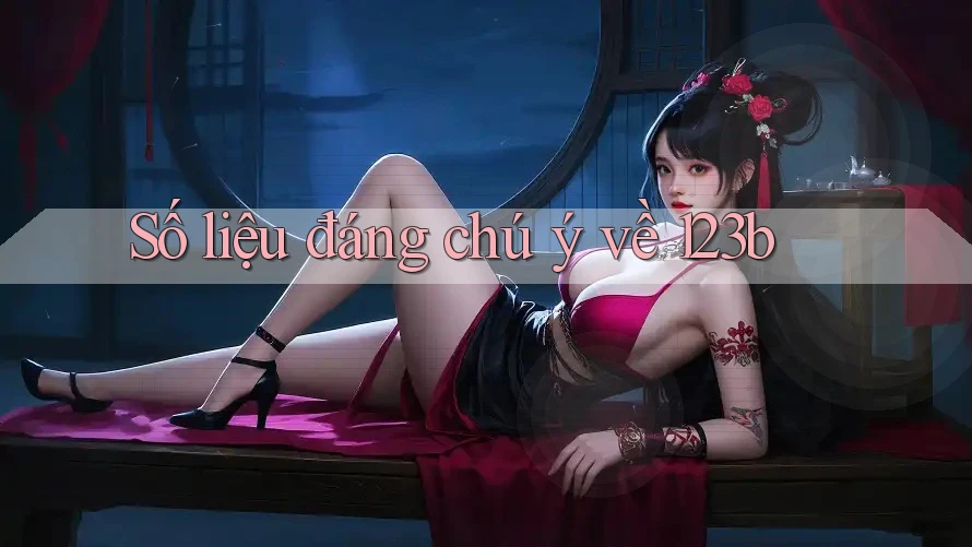 Số liệu đáng chú ý về 123b