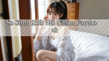 so sánh 123b hội nhóm facebook