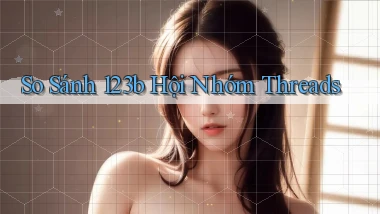 so sánh 123b hội nhóm threads