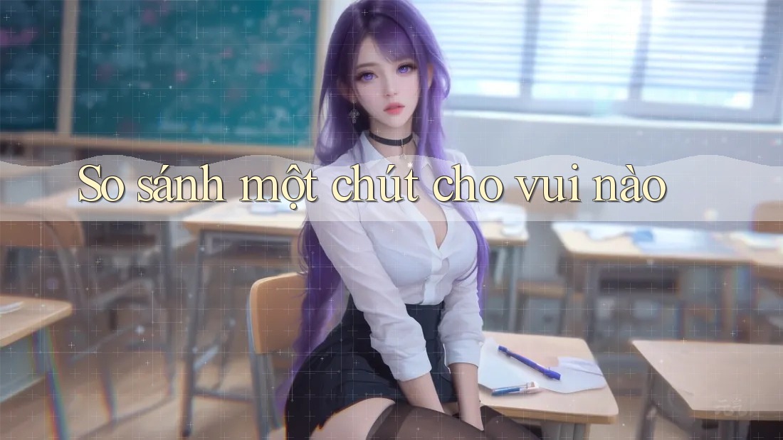 So sánh một chút cho vui nào So sánh một chút cho vui nào