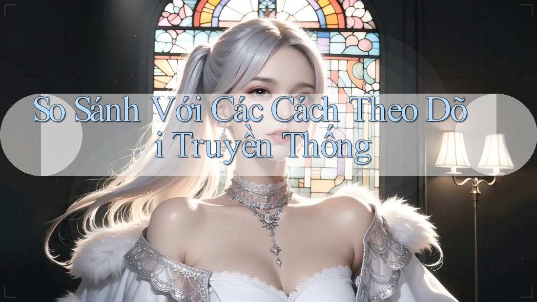 So Sánh Với Các Cách Theo Dõi Truyền Thống