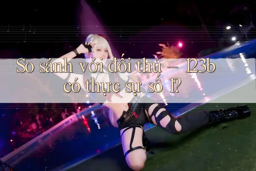 So sánh với đối thủ – 123b có thực sự số 1? So sánh với đối thủ – 123b có thực sự số 1?