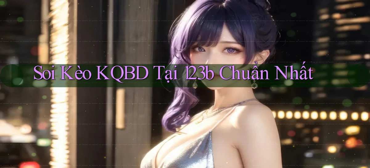 soi kèo kqbd tại 123b chuẩn nhất