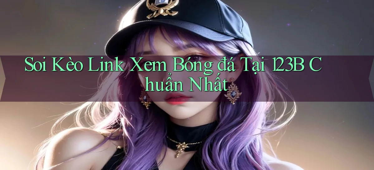 soi kèo link xem bóng đá tại 123b chuẩn nhất