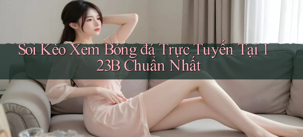 soi kèo xem bóng đá trực tuyến tại 123b chuẩn nhất