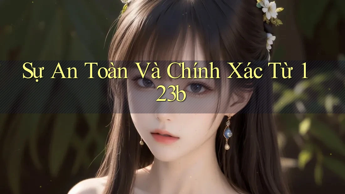 Sự An Toàn Và Chính Xác Từ 123b Sự An Toàn Và Chính Xác Từ 123b