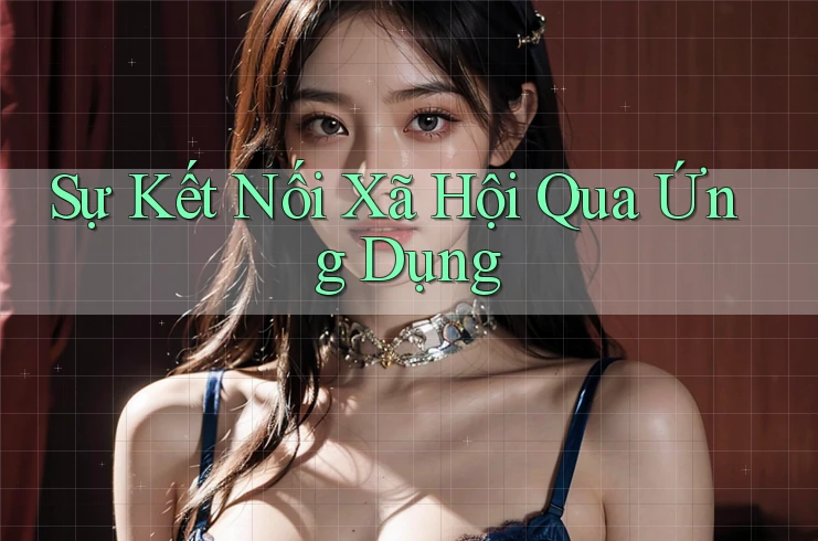 Sự Kết Nối Xã Hội Qua Ứng Dụng Sự Kết Nối Xã Hội Qua Ứng Dụng