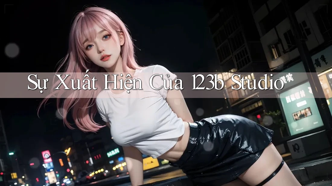 Sự Xuất Hiện Của 123b Studio Sự Xuất Hiện Của 123b Studio