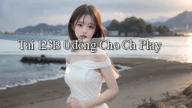 tải 123b 0 đồng cho ch play