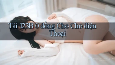 tải 123b 0 đồng cho cho điện thoại
