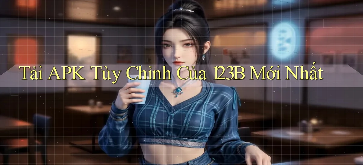 tải apk tùy chỉnh của 123b mới nhất
