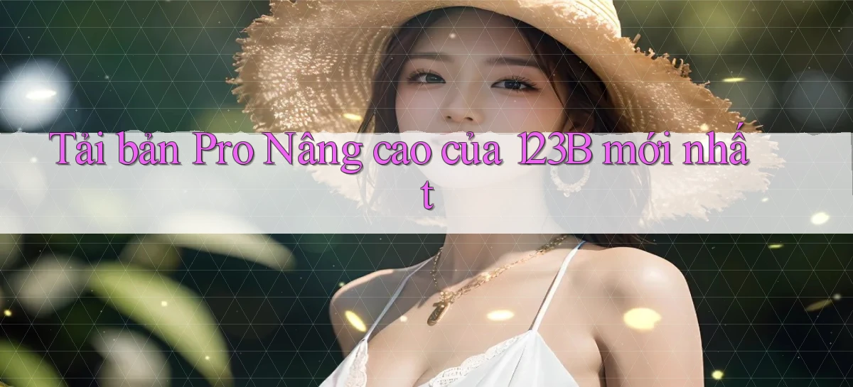 tải bản pro nâng cao của 123b mới nhất