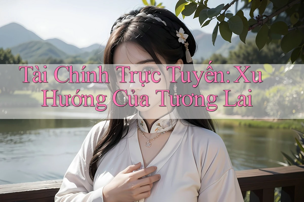 Tài Chính Trực Tuyến: Xu Hướng Của Tương Lai Tài Chính Trực Tuyến: Xu Hướng Của Tương Lai