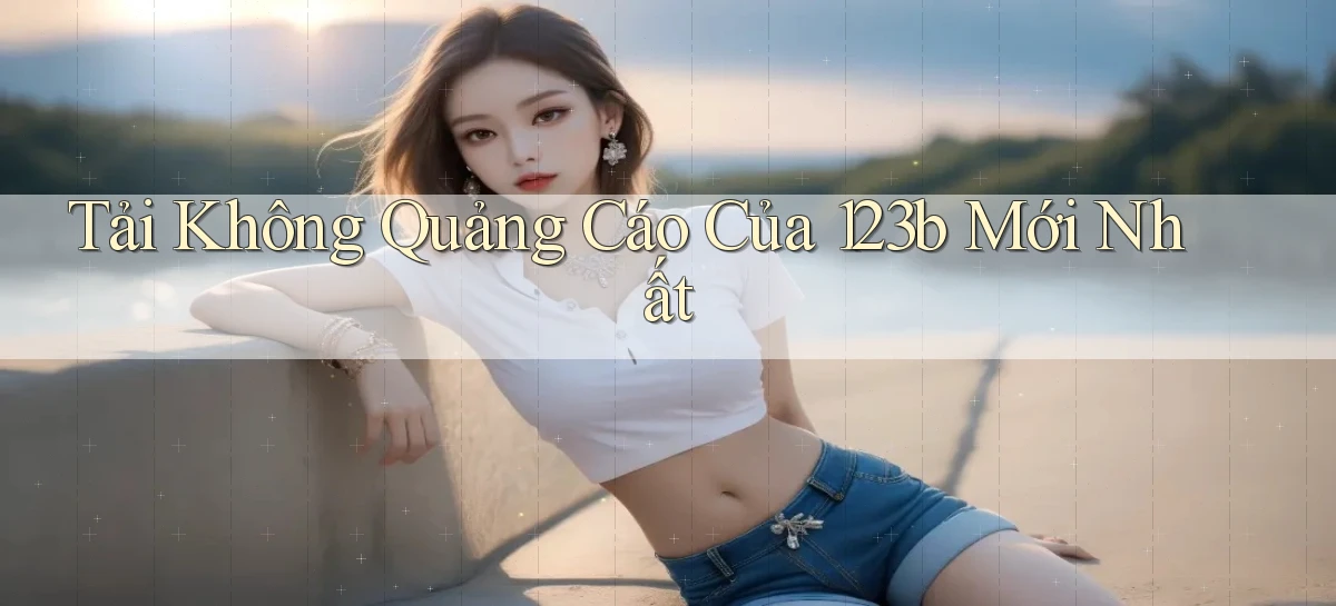 tải không quảng cáo của 123b mới nhất