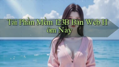 tải phần mềm 123b bản web hôm nay