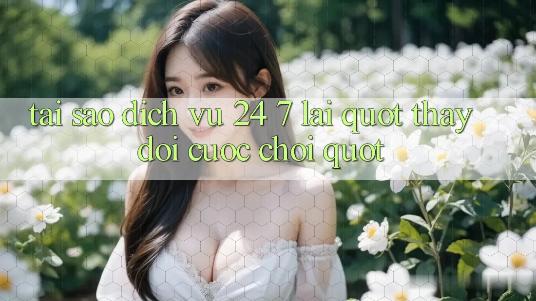 Tại Sao Dịch Vụ 24/7 Lại " Thay Đổi Cuộc Chơi" ? Tại Sao Dịch Vụ 24/7 Lại " Thay Đổi Cuộc Chơi" ?
