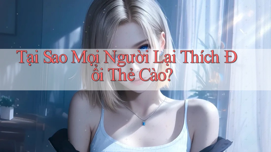 Tại Sao Mọi Người Lại Thích Đổi Thẻ Cào? Tại Sao Mọi Người Lại Thích Đổi Thẻ Cào?