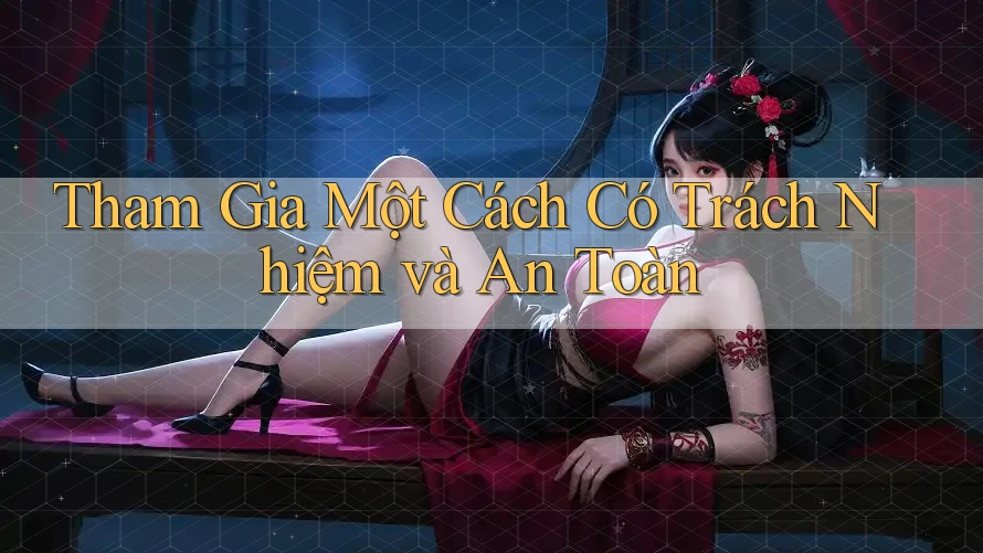Tham Gia Một Cách Có Trách Nhiệm và An Toàn Tham Gia Một Cách Có Trách Nhiệm và An Toàn