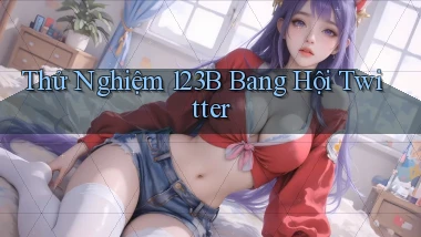 thử nghiệm 123b bang hội twitter