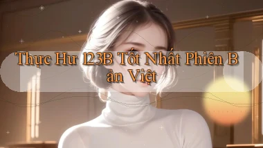 thực hư 123b tốt nhất phiên bản việt