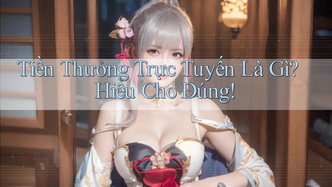 Tiền Thưởng Trực Tuyến Là Gì? Hiểu Cho Đúng! Tiền Thưởng Trực Tuyến Là Gì? Hiểu Cho Đúng!