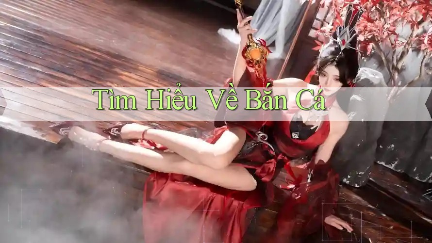 Tìm Hiểu Về Bắn Cá Tìm Hiểu Về Bắn Cá