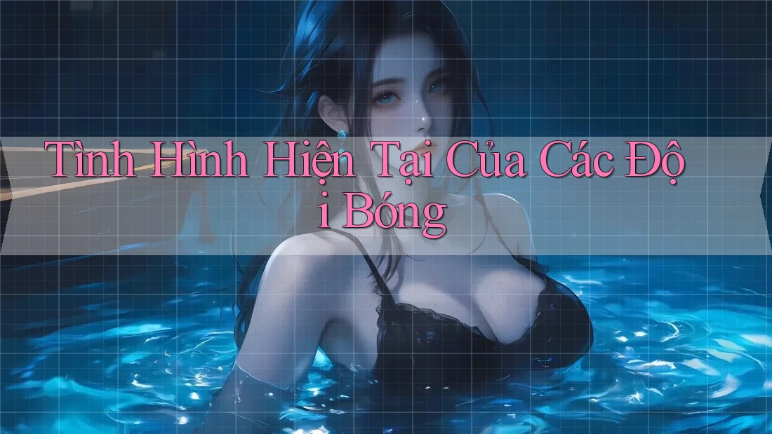 Tình Hình Hiện Tại Của Các Đội Bóng