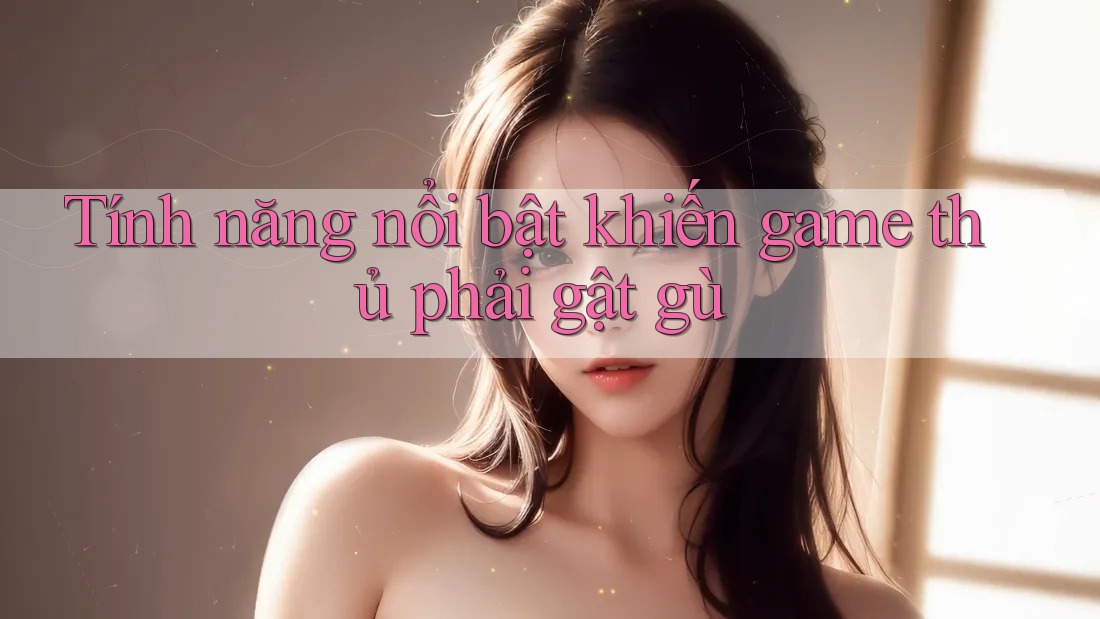 Tính năng nổi bật khiến game thủ phải gật gù Tính năng nổi bật khiến game thủ phải gật gù