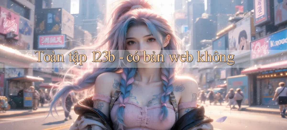 Toàn tập 123b   có bản web không