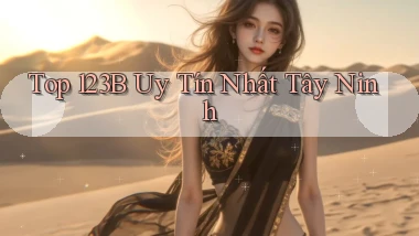 top 123b uy tín nhất Tây Ninh
