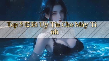 top 5 123b uy tín cho máy tính