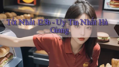 tốt nhất 123b uy tín nhất Hà Giang