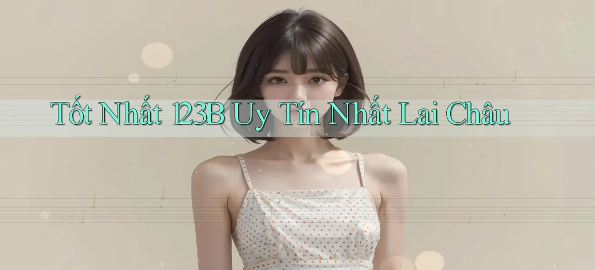 tốt nhất 123b uy tín nhất Lai Châu