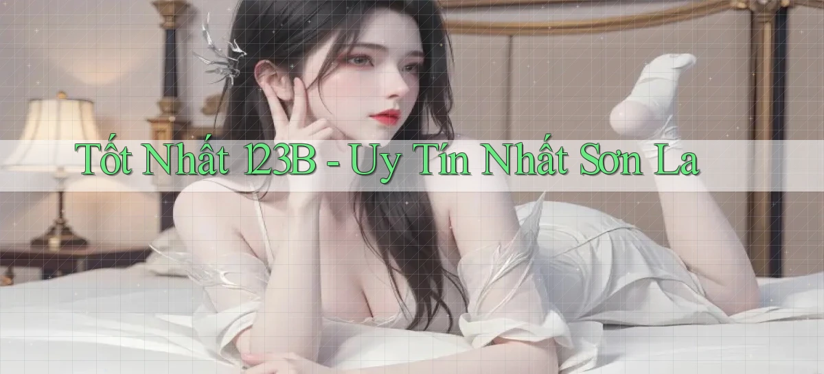 tốt nhất 123b uy tín nhất Sơn La