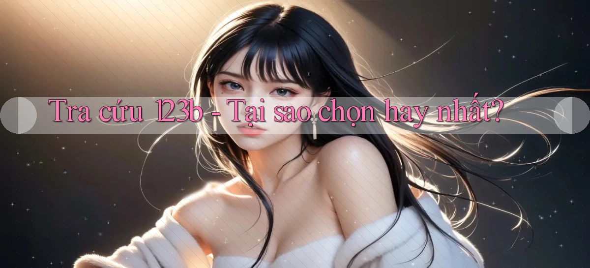 tra cứu 123b tại sao chọn hay nhất