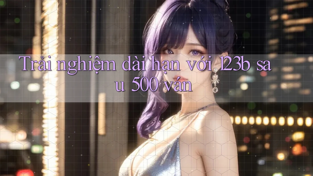 Trải nghiệm dài hạn với 123b sau 500 ván